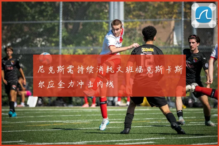 尼克斯需持续消耗文班福克斯卡斯尔应全力冲击内线