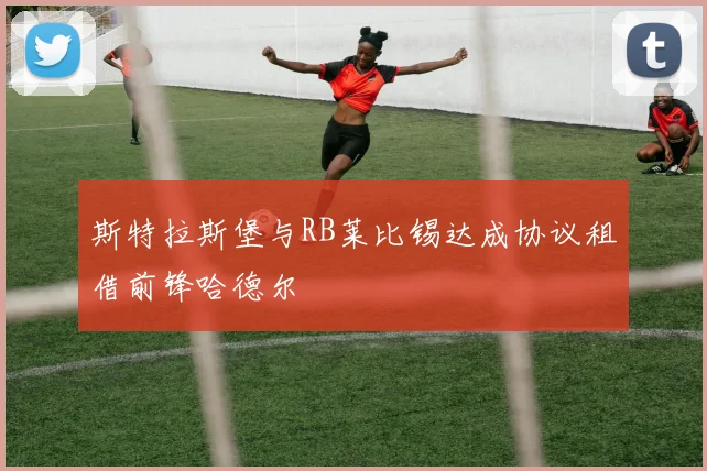斯特拉斯堡与RB莱比锡达成协议租借前锋哈德尔